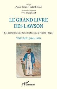 Peter Sebald et Adam Jones - Le grand livre des Lawson - Les archives d'une famille africaine d'Aného (Togo) Volume 1 (1841-1877).