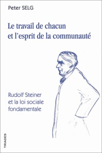 Peter Selg - La travail de chacun et l'esprit de la communauté - Rudolf Steiner et la loi sociale fondamentale.