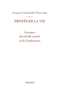 Peter Selg - Protéger la vie - A propos du suicide assisté et de l’euthanasie.