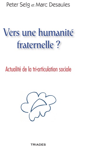 Peter Selg et Marc Desaules - Vers une humanité fraternelle ? - Actualité de la tri-articulation sociale.