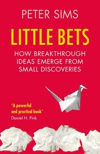 Peter Sims - Little Bets - How breakthrough ideas emerge from small discoveries.