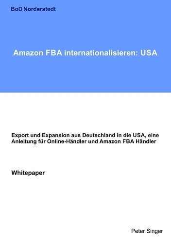 Amazon FBA internationalisieren: USA. Export und Expansion aus Deutschland in die USA, eine Anleitung für Online-Händler und Amazon FBA Händler