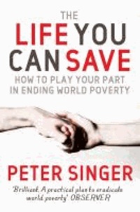 Peter Singer - The Life You Can Save - How to Play Your Part in Ending World Poverty.