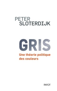 Peter Sloterdijk - Gris - Une théorie politique des couleurs.