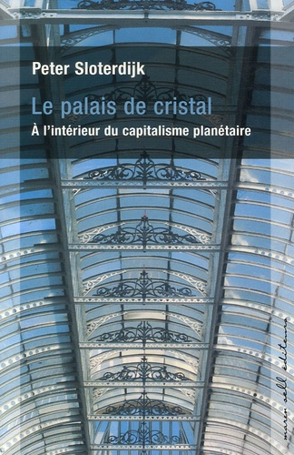 Peter Sloterdijk - Le palais de cristal - A l'intérieur du capitalisme planétaire.