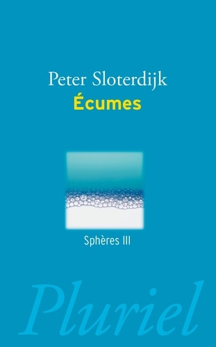 Peter Sloterdijk - Sphères - Tome 3, Ecumes, sphérologie plurielle.