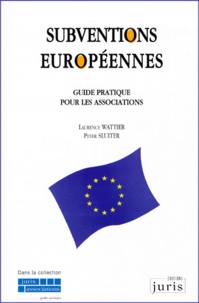 Peter Sluiter et Laurence Wattier - Subventions Europeennes. Guide Pratique Pour Les Associations.