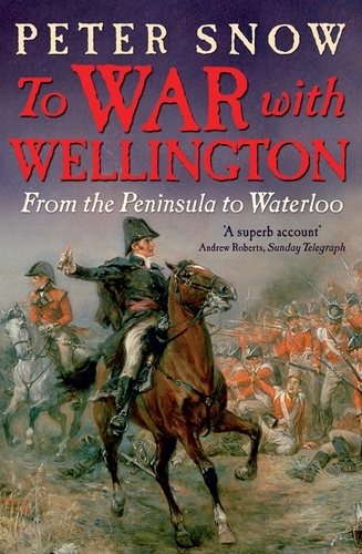 To War with Wellington. From the Peninsula to Waterloo
