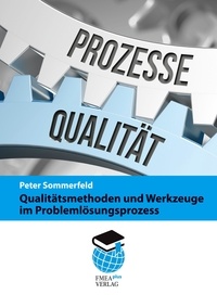 Peter Sommerfeld - Qualitätsmethoden und Werkzeuge im Problemlösungsprozess - Werkzeuge des Qualitätsmanagements speziell für Problemlösungsprozesse.