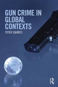 Peter Squires - Gun Crime in Global Contexts.