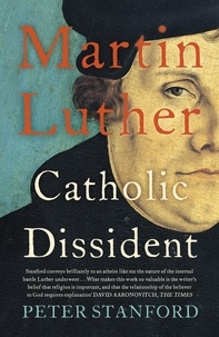 Peter Stanford - Martin Luther - Catholic Dissident.