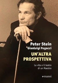 Peter Stein et Gianluigi Fogacci - Un'altra prospettiva - La vita e il teatro di un Maestro.