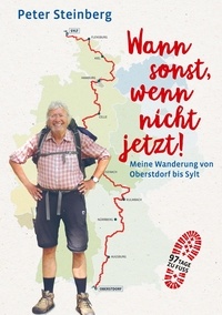 Peter Steinberg - Wann sonst, wenn nicht jetzt! - Meine Wanderung von Oberstdorf bis Sylt.