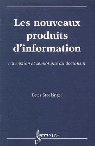 Peter Stockinger - Les Nouveaux Produits D'Information. Conception Et Semiotique Du Document.