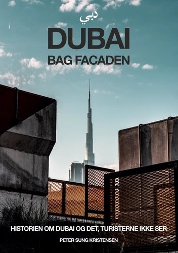 Dubai bag facaden. Historien om Dubai &amp; det, turisterne ikke ser