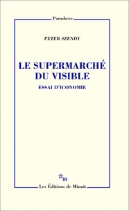 Peter Szendy - Le supermarché du visible - Essai d'iconomie.