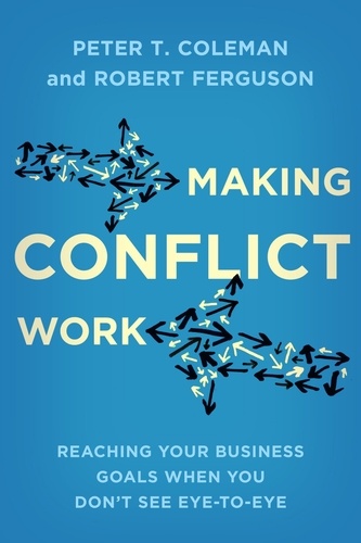 Making Conflict Work. Reaching your business goals when you don't see eye-to-eye