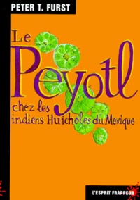 Peter-T Furst - Le peytol chez les Indiens Huicholes du Mexique.