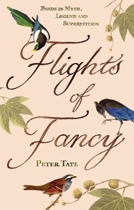 Peter Tate - Flights of Fancy - Birds in Myth, Legend and Superstition.