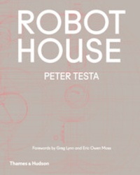 Peter Testa - Robot house the new wave in architecture and robotics.