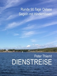 Peter Thiemt - Dienstreise - Runde 90 Tage Ostsee - Segeln mit Hindernissen.