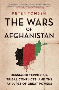 Peter Tomsen - The Wars of Afghanistan - Messianic Terrorism, Tribal Conflicts, and the Failures of Great Powers.