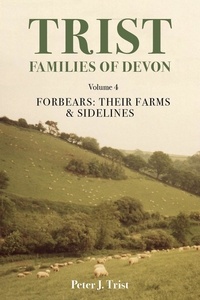  Peter Trist - Trist Families of Devon: Volume 4 Forbears: Their Farms &amp; Sidelines - Trist Families of Devon, #4.