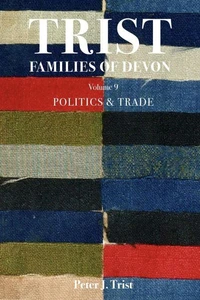Trist Families of Devon: Volume 9 Politics &amp; Trade