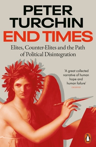 Peter Turchin - End Times - Elites, Counter-Elites and the Path of Political Disintegration.