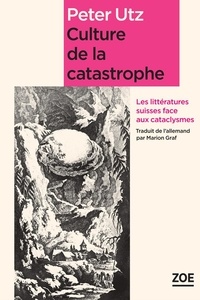 Peter Utz - Culture de la catastrophe - Les littératures suisses face aux cataclysmes.