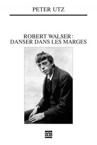 Peter Utz - Robert Walser : danser dans les marges.