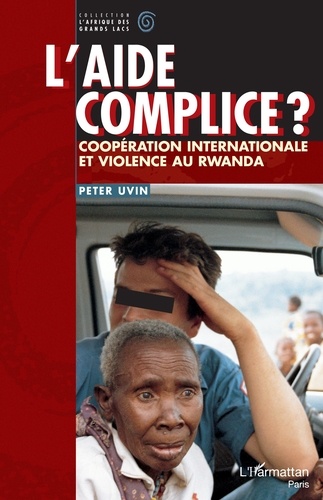 Peter Uvin - L'AIDE COMPLICE ? Coopération internationale et violence au Rwanda.