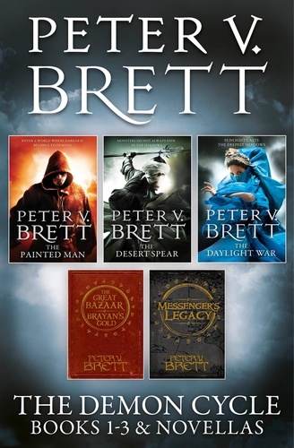 Peter V. Brett - The Demon Cycle Books 1-3 and Novellas - The Painted Man, The Desert Spear, The Daylight War plus The Great Bazaar and Brayan’s Gold and Messenger’s Legacy.