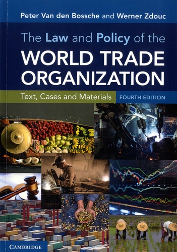 Peter Van den Bossche et Werner Zdouc - The Law and Policy of the World Trade Organization - Text, Cases and Materials.