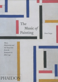Peter Vergo - The Music of Painting - Music, Modernism and the Visual Arts from the Romantics to John Cage.