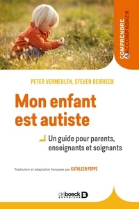 Peter Vermeulen - Mon enfant est autiste : Un guide pour parents enseignants et soignants - Un guide pour parents enseignants et soignants.