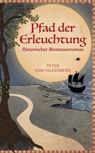 Peter vom Falkenberg - Pfad der Erleuchtung - Historischer Abenteuerroman.