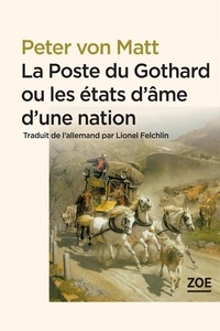 Peter VON MATT et Lionel Felchlin - La Poste du Gothard ou les états d'âme d'une nation - Promenades dans la Suisse littéraire et politique.