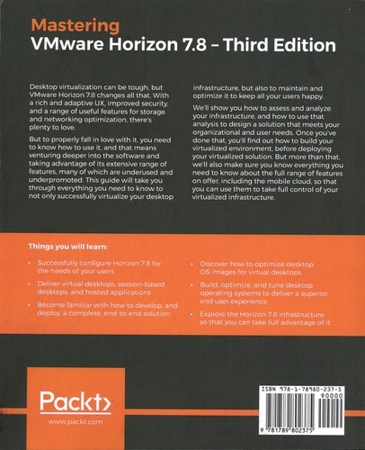 Mastering VMware Horizon 7.8. Master desktop virtualization to optimize your end user experience 3rd edition