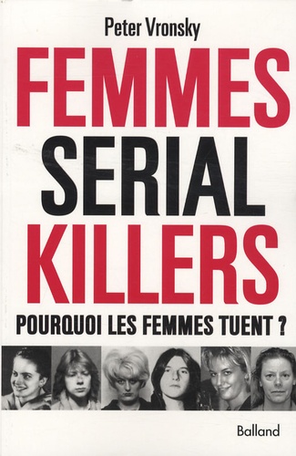 Femmes serial killers - Pourquoi les femmes tuent... de Peter Vronsky -  Livre - Decitre
