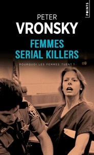 Peter Vronsky - Femmes serial killers - Pourquoi les femmes tuent ?.