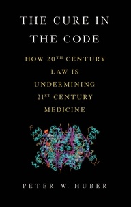Peter W Huber - The Cure in the Code - How 20th Century Law is Undermining 21st Century Medicine.