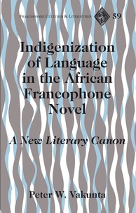 Peter W. Vakunta - Indigenization of Language in the African Francophone Novel - A New Literary Canon.