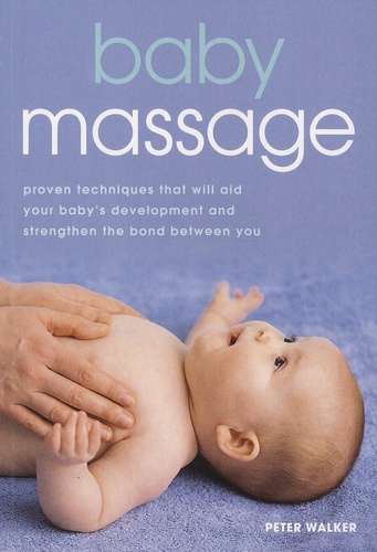 Peter Walker - Baby Massage - Proven Techniques That Will Aid Your Baby's Development and Strenghten the Bond Between You.