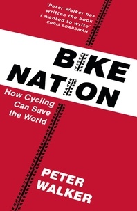 Peter Walker - Bike Nation - How Cycling Can Save the World.