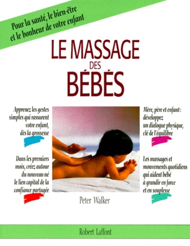 Peter Walker - Le massage des bébés - Pour la santé, le bien-être et le bonheur de votre enfant.