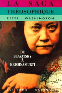 Peter Washington - La Saga Theosophique. De Blavatsky A Krishnamurti.