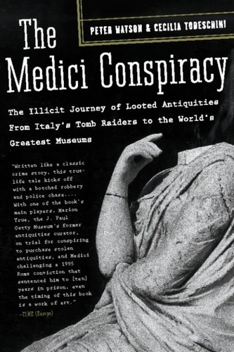 The Medici Conspiracy. The Illicit Journey of Looted Antiquities-- From Italy's Tomb Raiders to the World's Greatest Museum