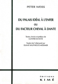 Peter Weiss - Du Palais Ideal A L'Enfer Ou Du Facteur Cheval A Dante.