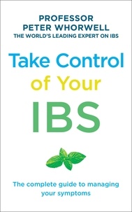 Peter Whorwell - Take Control of your IBS - The Complete Guide to Managing Your Symptoms.